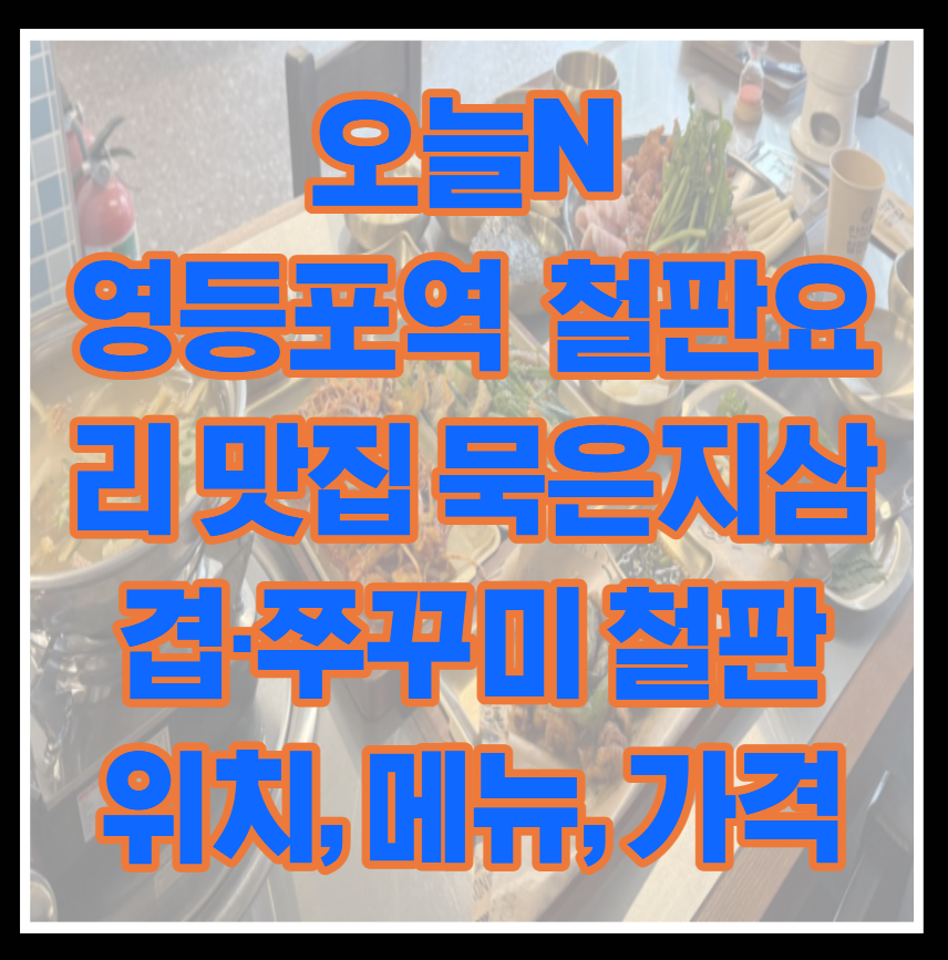오늘N 영등포역 근처 철판요리 맛집 묵은지삼겹·쭈꾸미 철판 위치