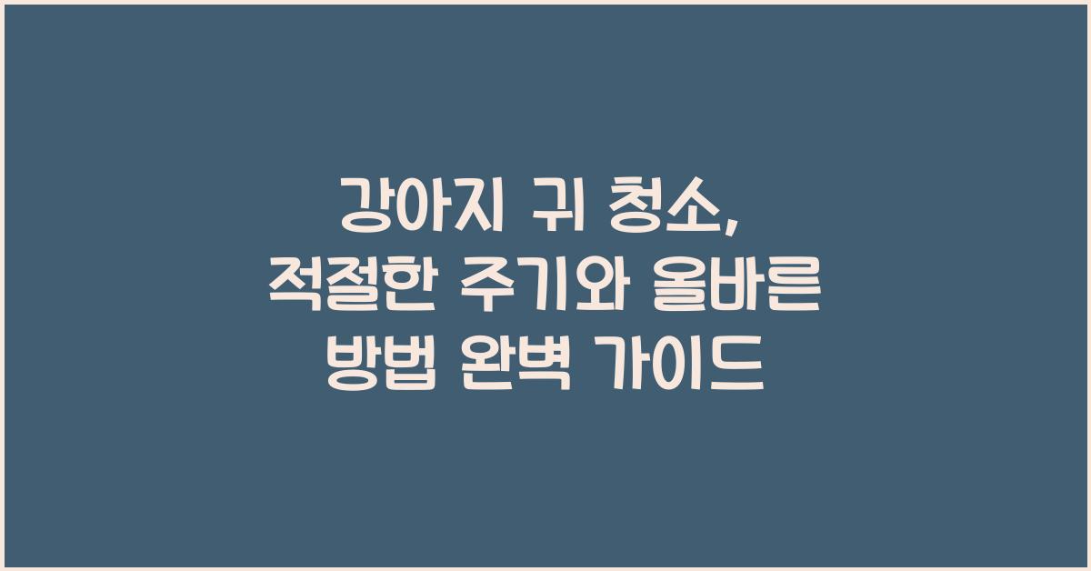 강아지 귀 청소: 적절한 주기와 올바른 방법