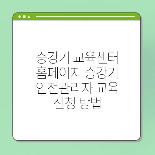 승강기 교육센터 홈페이지 승강기 안전관리자 교육 신청 방법