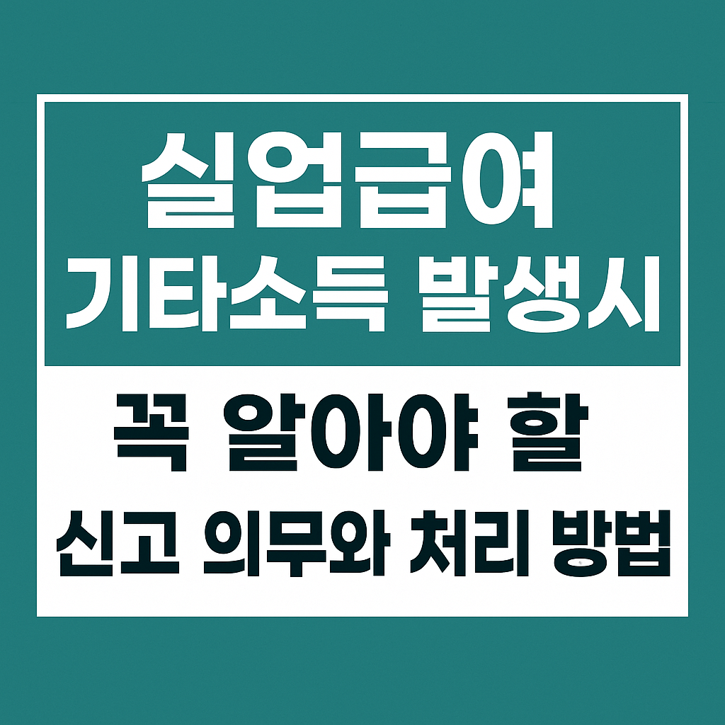 실업급여 기타소득 발생시 꼭 알아야 할 신고 의무와 처리 방법