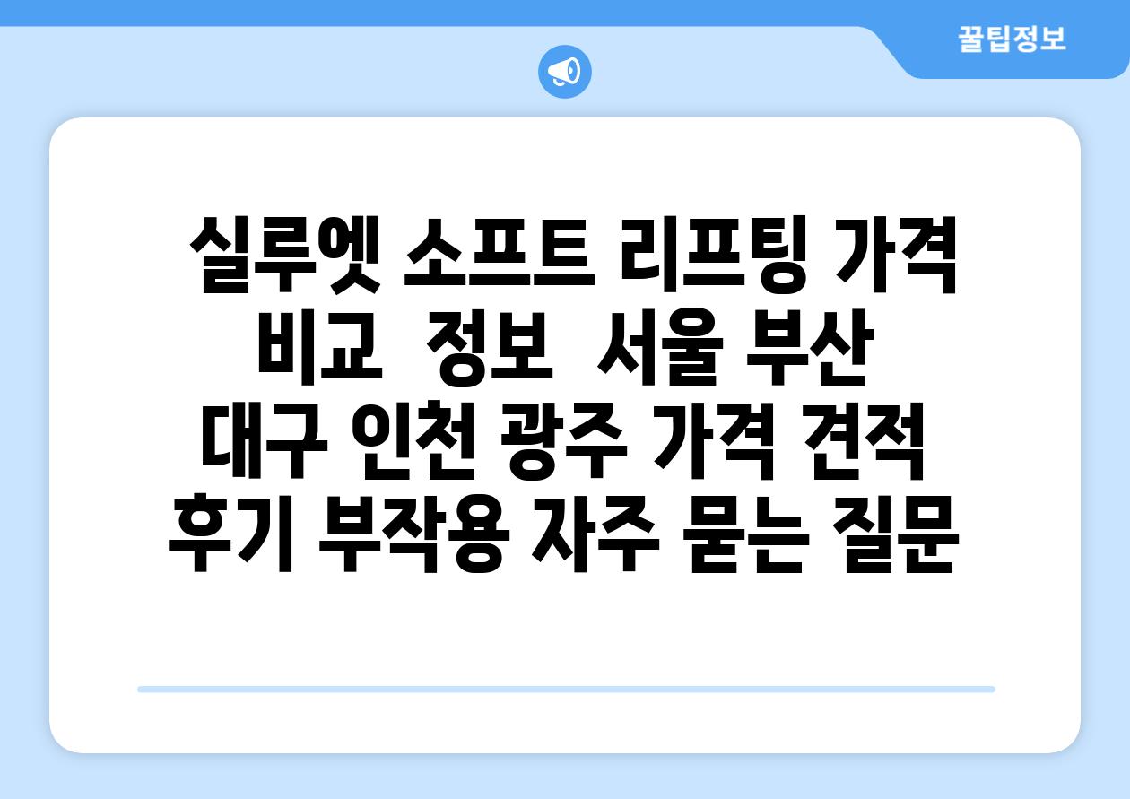 실루엣 소프트 리프팅 가격 비교  정보  서울 부산 대구 인천 광주 가격 견적 후기 부작용 자주 묻는 질문