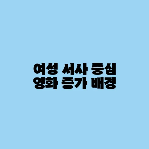 여성 서사 중심 영화 증가 배경