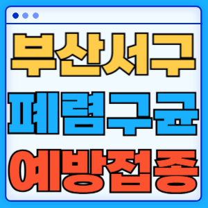 부산 서구 폐렴구균 백신 무료 예방접종 비용지원 가격 신청방법 대상자 간격 13가 15가 20가 23가