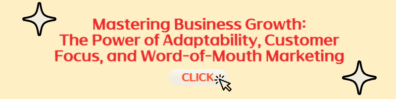 Mastering Business Growth: The Power of Adaptability, Customer Focus, and Word-of-Mouth Marketing