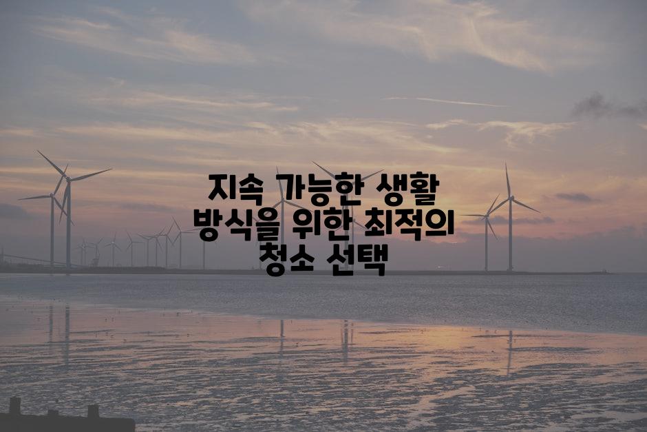 지속 가능한 생활 방식을 위한 최적의 청소 선택