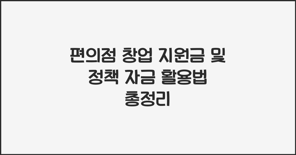 편의점 창업 지원금 및 정책 자금
