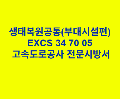 생태복원공통(부대시설편) EXCS 34 70 05 한국고속도로공사 전문 시방서