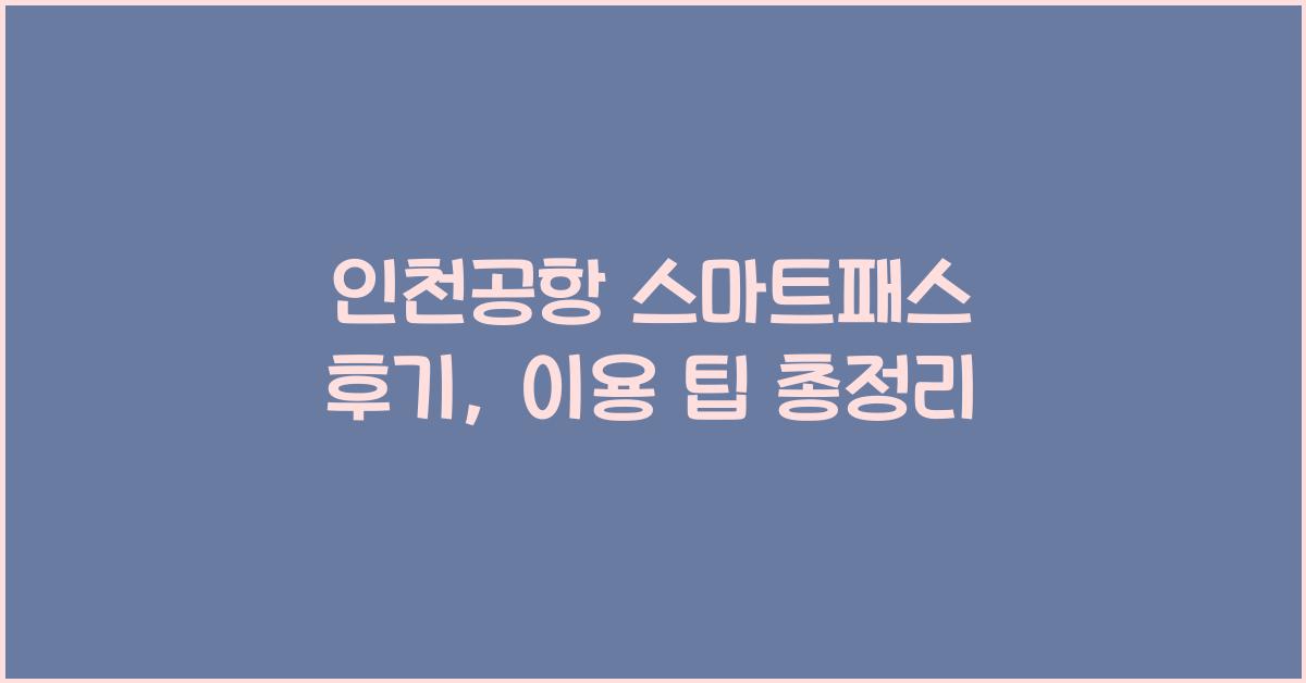 인천공항 스마트패스 후기