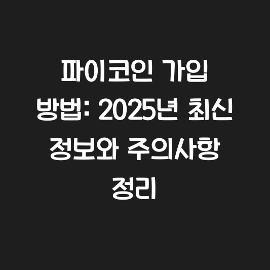 파이코인 가입 방법: 2025년 최신 정보와 주의사항 정리 대표 이미지