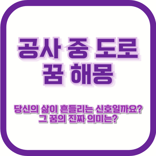 공사 중 도로 꿈 해몽 - 당신의 삶이 흔들리는 신호일까요? 그 꿈의 진짜 의미는?
