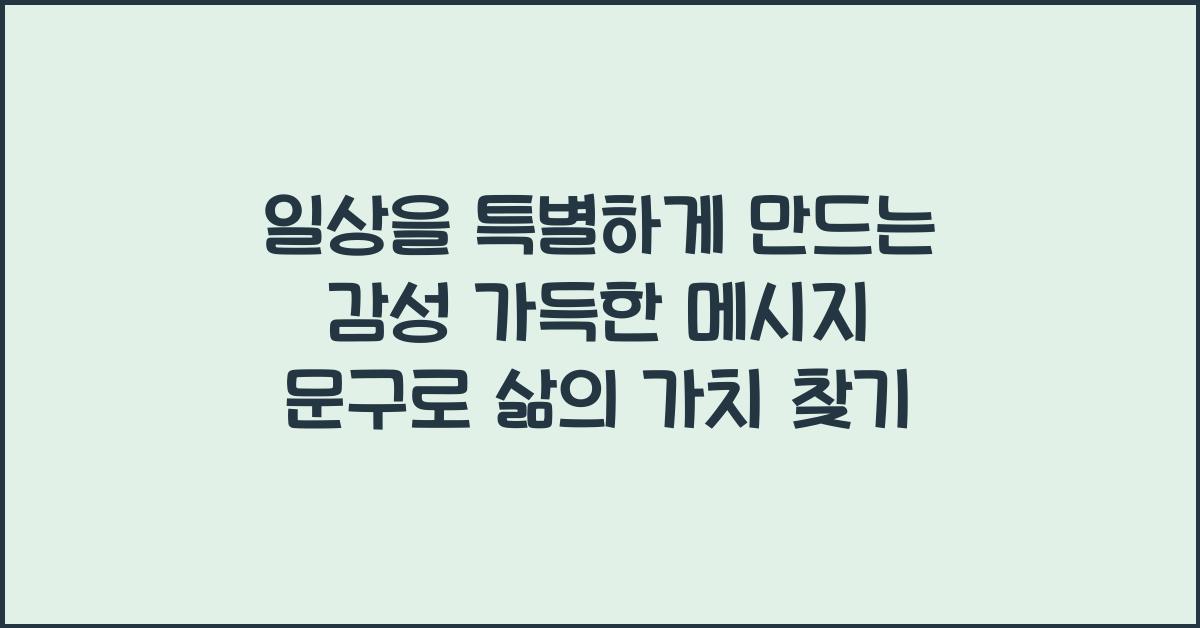 일상을 특별하게 만드는 감성 가득한 메시지 문구