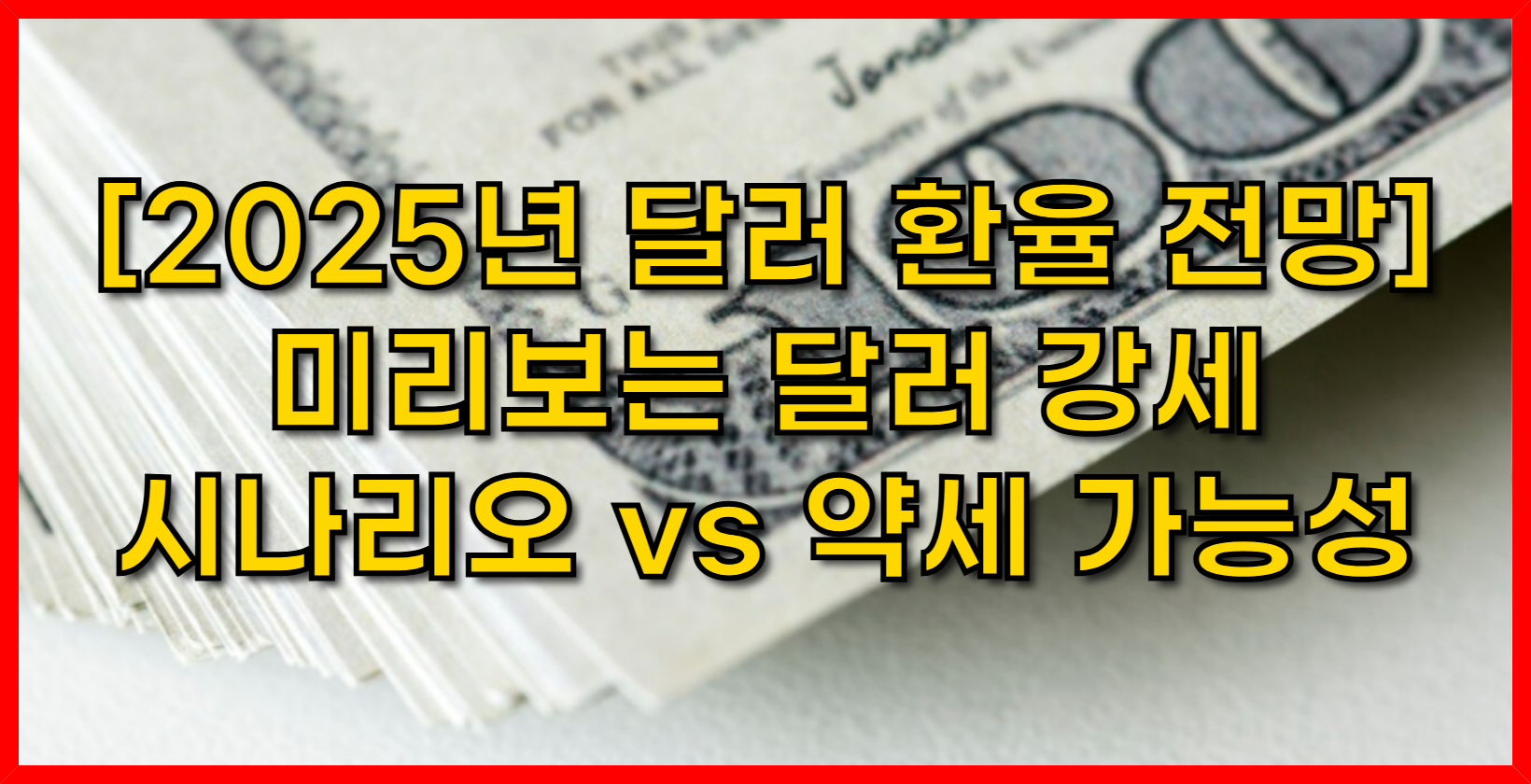 [2025년 달러 환율 전망] 미리보는 달러 강세 시나리오 vs 약세 가능성