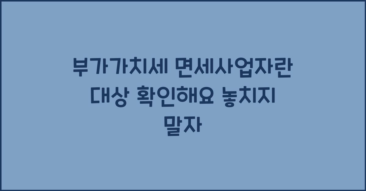 부가가치세 면세사업자란 대상 확인해요