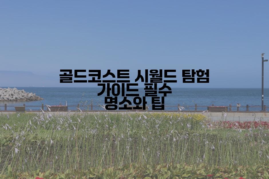 골드코스트 시월드 탐험 가이드 필수 명소와 팁