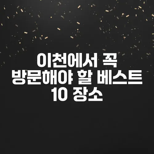 이천에서 꼭 방문해야 할 베스트 10 장소