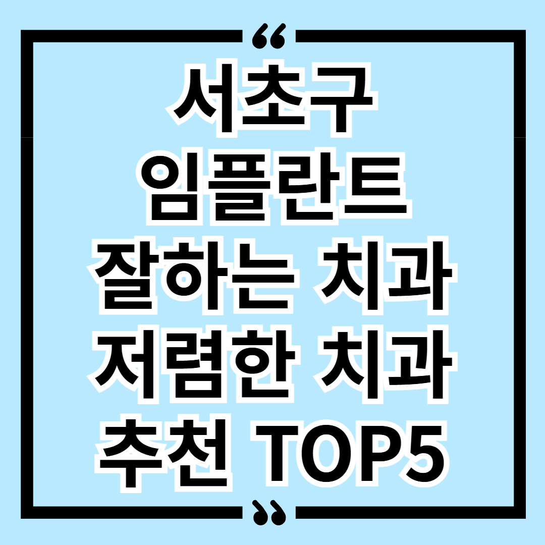 서초구 임플란트 잘하는 치과 저렴한 치과 TOP5