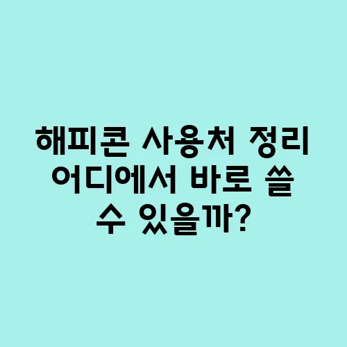 해피콘 사용처 정리 어디에서 바로 쓸 수 있을까?