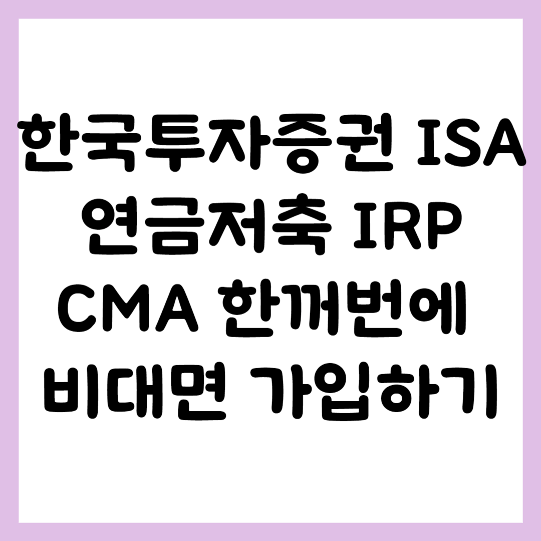 한국투자증권 연금저축 IRP CMA 한꺼번에 비대면 가입하기