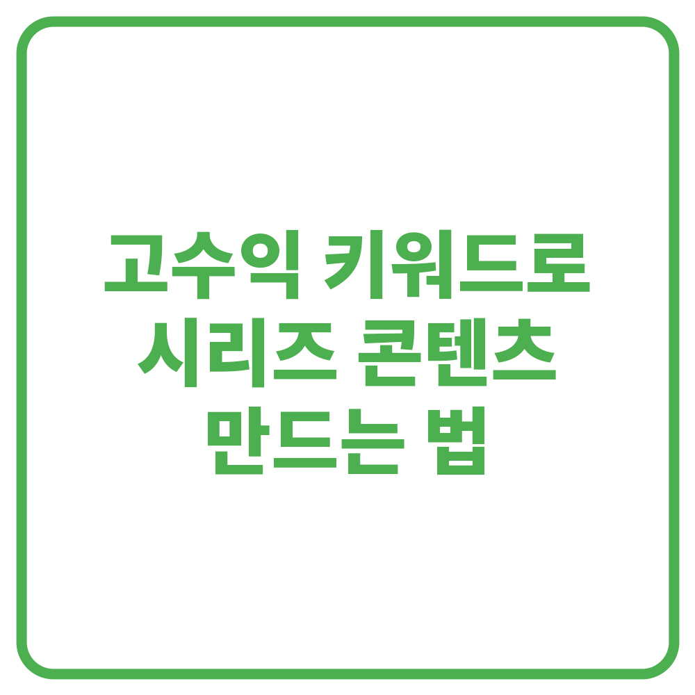 고수익 키워드로 시리즈 콘텐츠 만드는 법