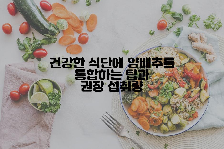 건강한 식단에 양배추를 통합하는 팁과 권장 섭취량