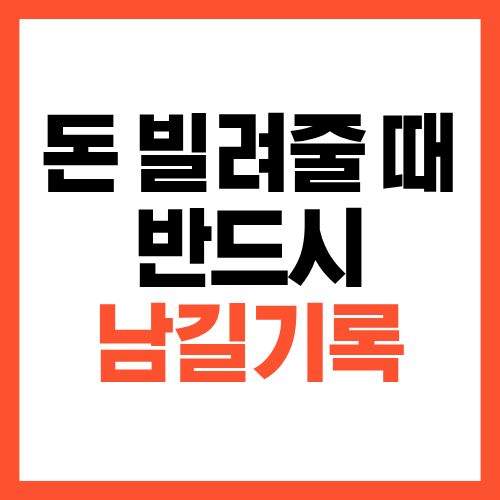 돈 빌려줄 때 반드시 남겨야 할 기록, 이거 없으면 불리합니다