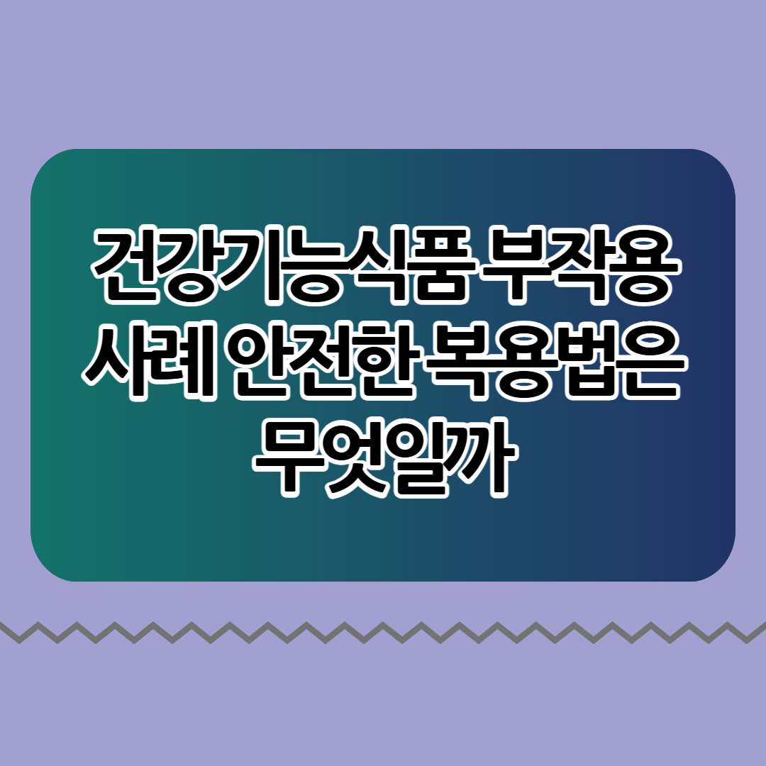 건강기능식품 부작용 사례 안전한 복용법은 무엇일까