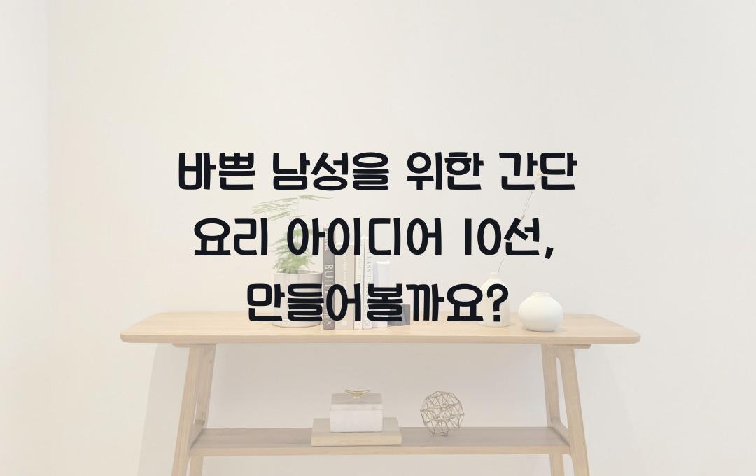 바쁜 남성을 위한 간단 요리 아이디어
