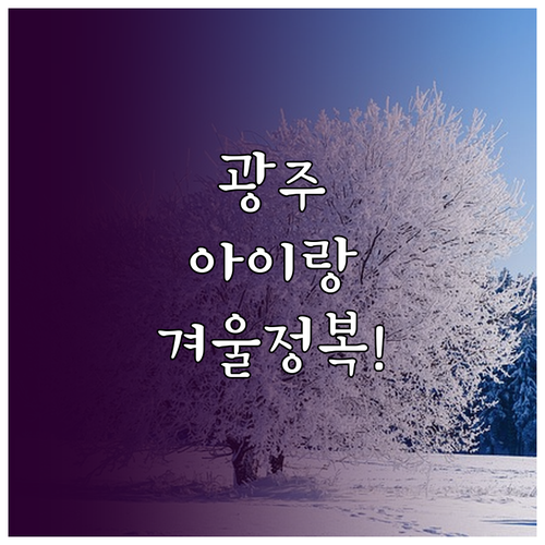 아이와 함께하는 경기도 광주 겨울 여..