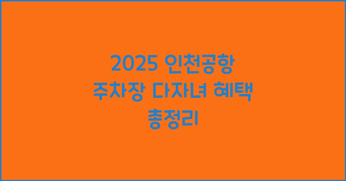 2025 인천공항 주차장 다자녀