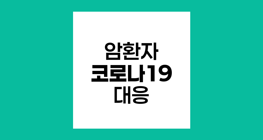 암환자의 코로나19 대응 전략, 감염 위험 최소화와 치료 지속의 균형