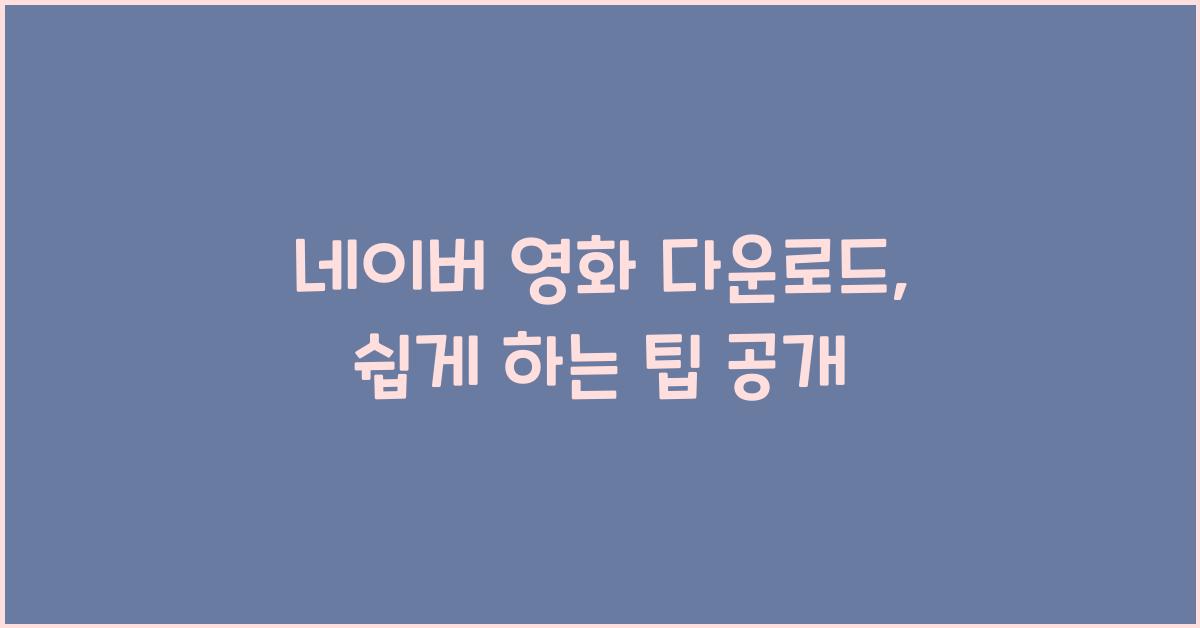 네이버 영화 다운로드