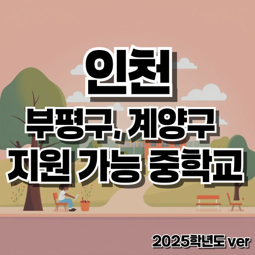 2025학년도 인천 부평구, 계양구 지원 가능 중학교 정리