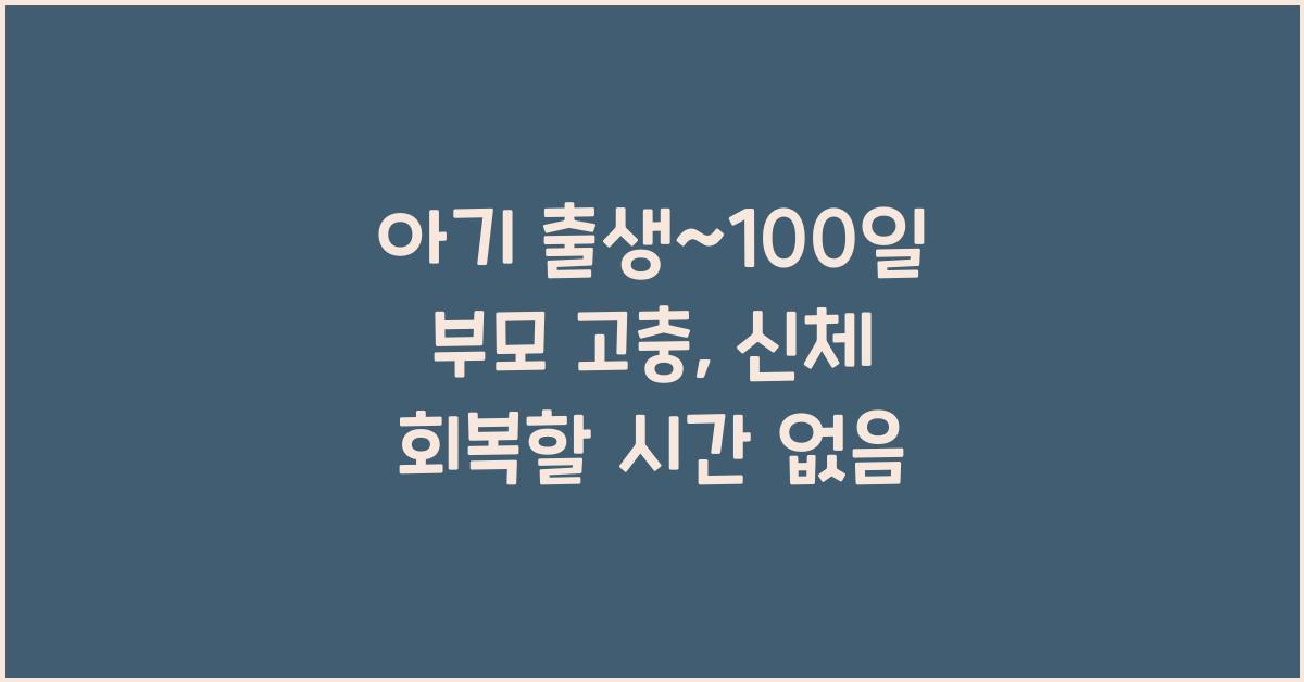 (아기 출생~100일 부모고충) 신체 회복할 시간 없음  