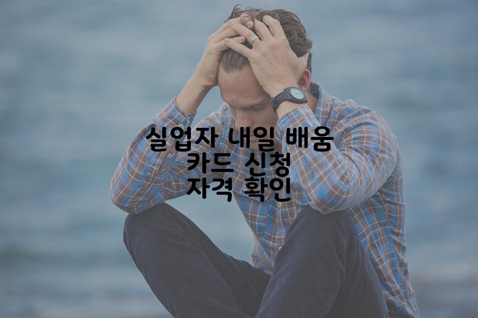 실업자 내일 배움 카드 신청 자격 확인