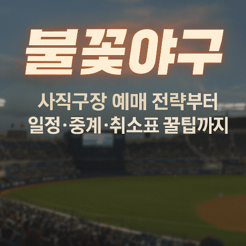 불꽃야구 사직구장 예매 전략부터 일정&middot;중계&middot;취소표 꿀팁까지