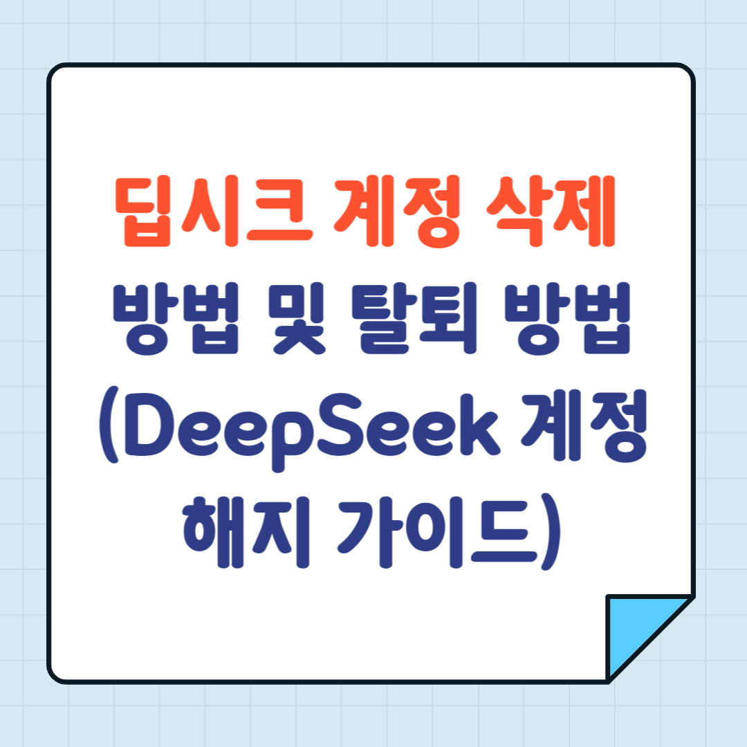 딥시크 계정 삭제 방법 및 탈퇴 방법 (DeepSeek 계정 해지 가이드)