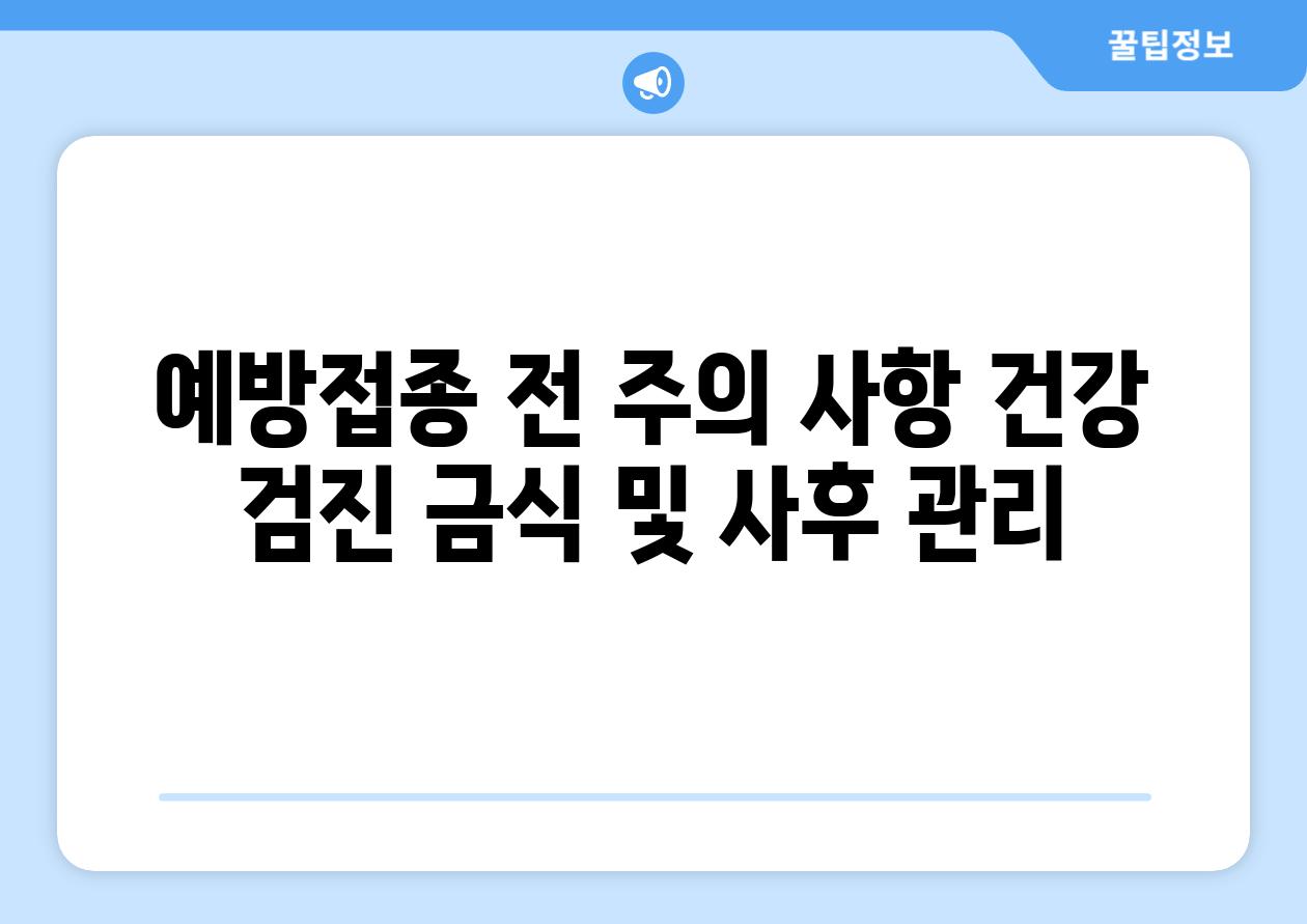 예방접종 전 주의 사항 건강 검진 금식 및 사후 관리