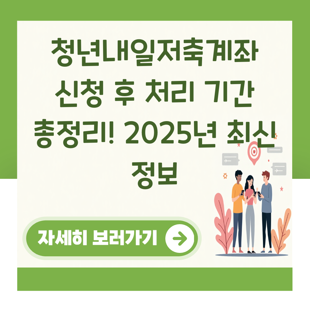 청년내일저축계좌 신청 후 처리 기간 총정리! 2025년 최신 정보 대표 이미지