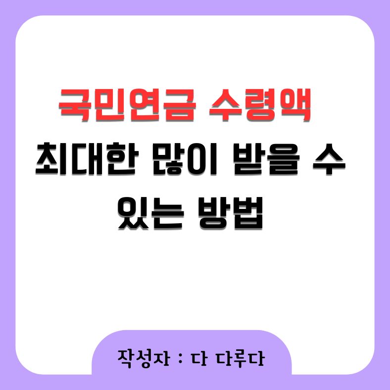 국민연금 수령액 최대한 많이 받을 수 있는 방법