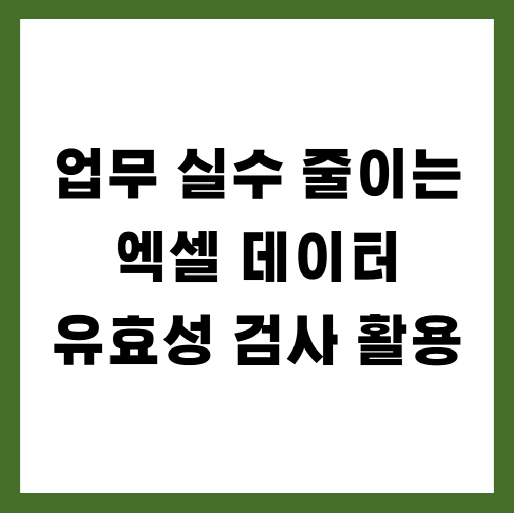 업무 실수 줄이는 엑셀 데이터 유효성 검사 활용