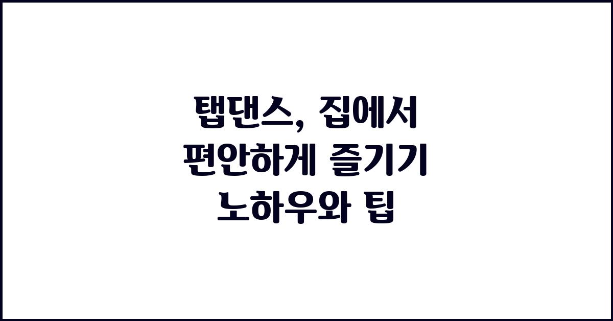 탭댄스: 집에서 편안하게 즐기기