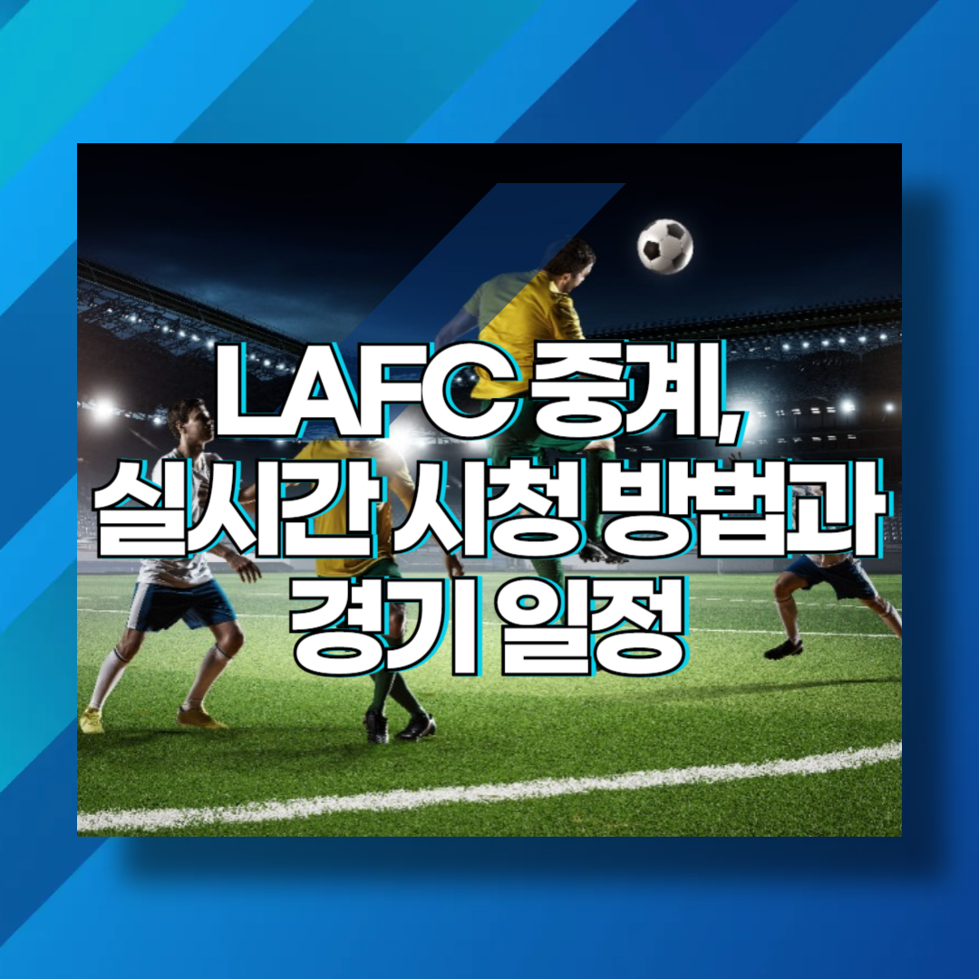 LAFC 중계, 실시간 시청 방법과 경기 일정