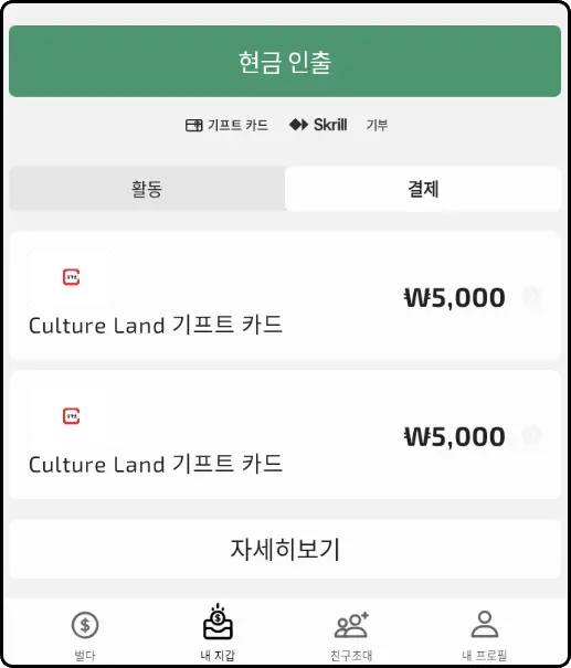 현금 인출
기프트 카드, Skrill, 기부

활동, 결제

Culture Land 기프트 카드 ￦5,000
Culture Land 기프트 카드 ￦5,000
자세히보기

벌다, 내 지갑, 친구초대, 내 프로필