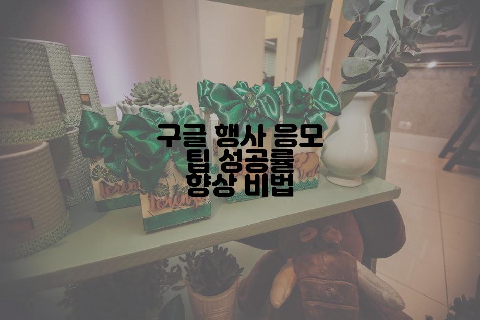 구글 행사 응모 팁 성공률 향상 비법