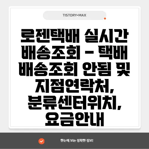 로젠택배 실시간 배송조회 – 택배 배송조회 안됨 및 지점연락처, 분류센터위치, 요금안내