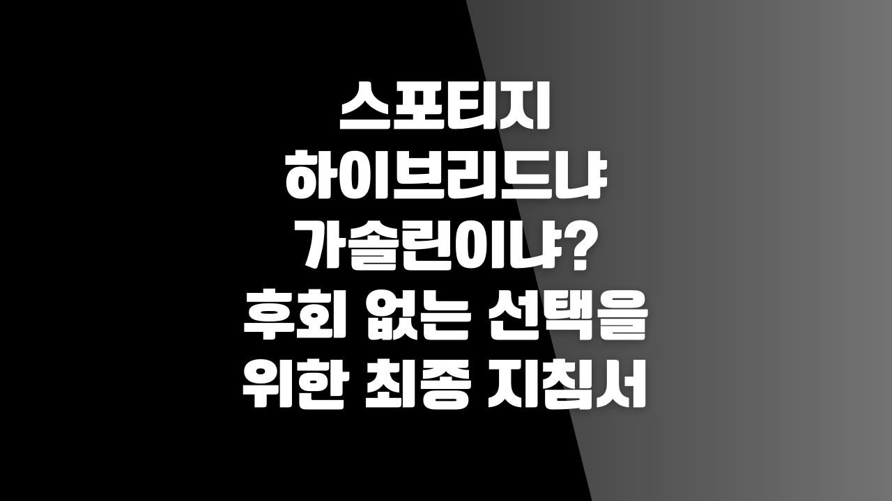 스포티지 하이브리드냐 가솔린이냐? 후회 없는 선택을 위한 최종 지침서
