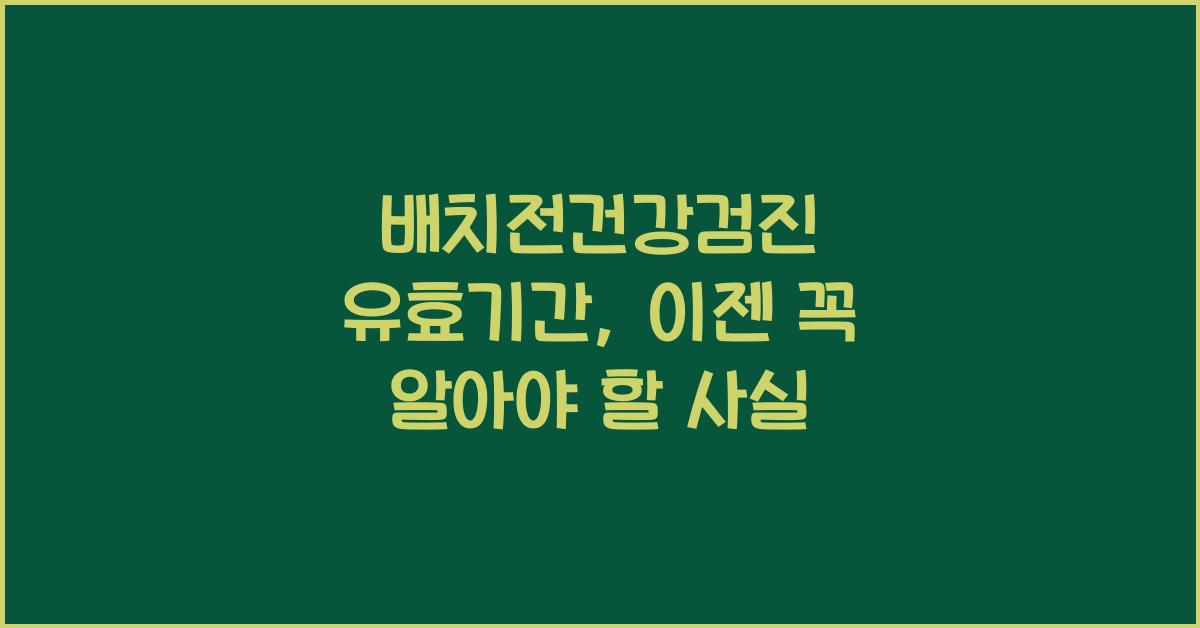 배치전건강검진 유효기간
