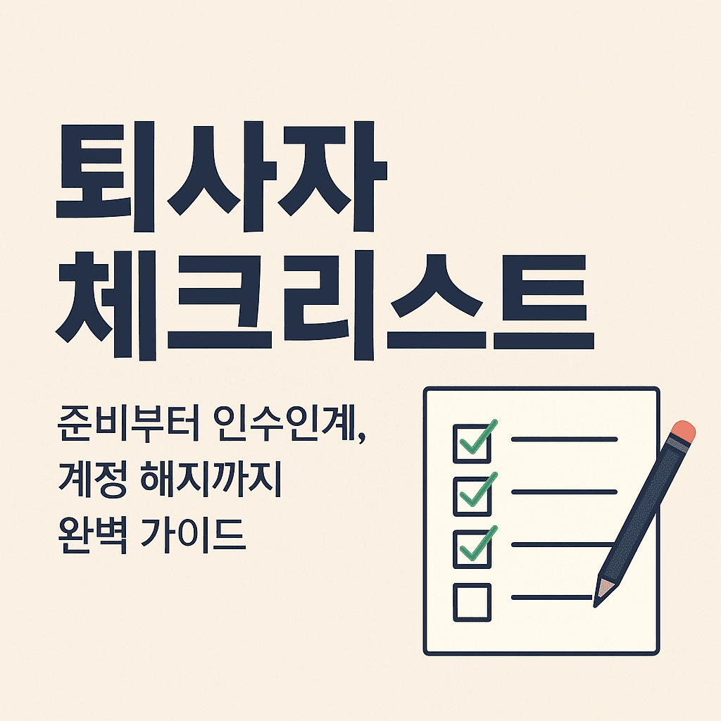 퇴사자 체크리스트 – 준비부터 인수인계, 계정 해지까지