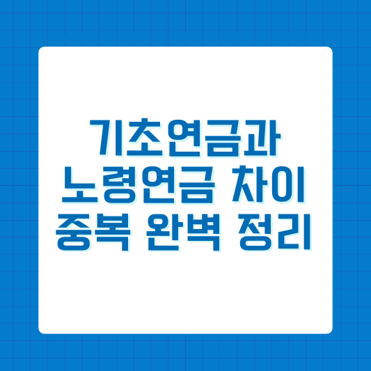기초연금과 노령연금 차이, 중복 가능한지 완벽 정리