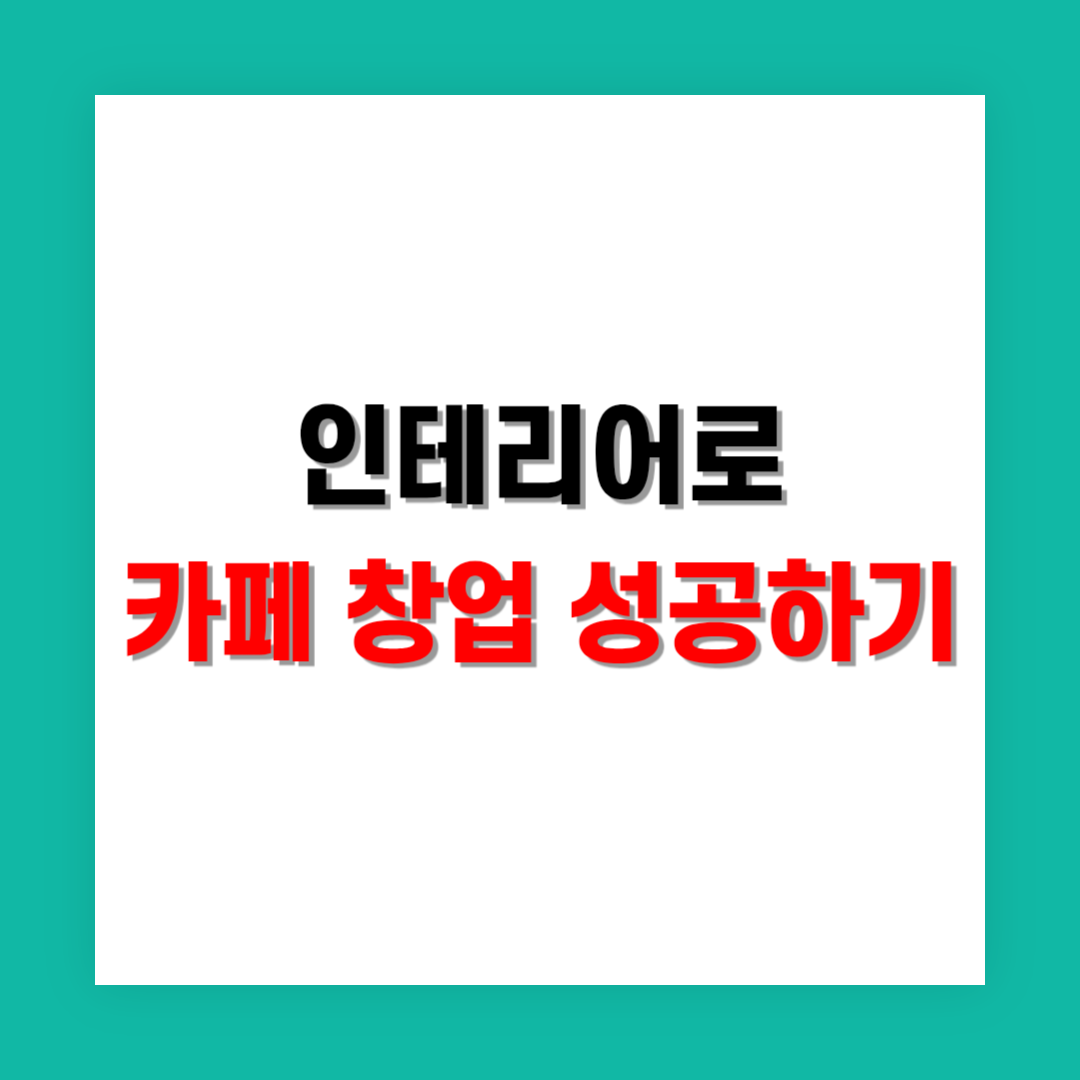 인테리어로 카페 창업 성공하기